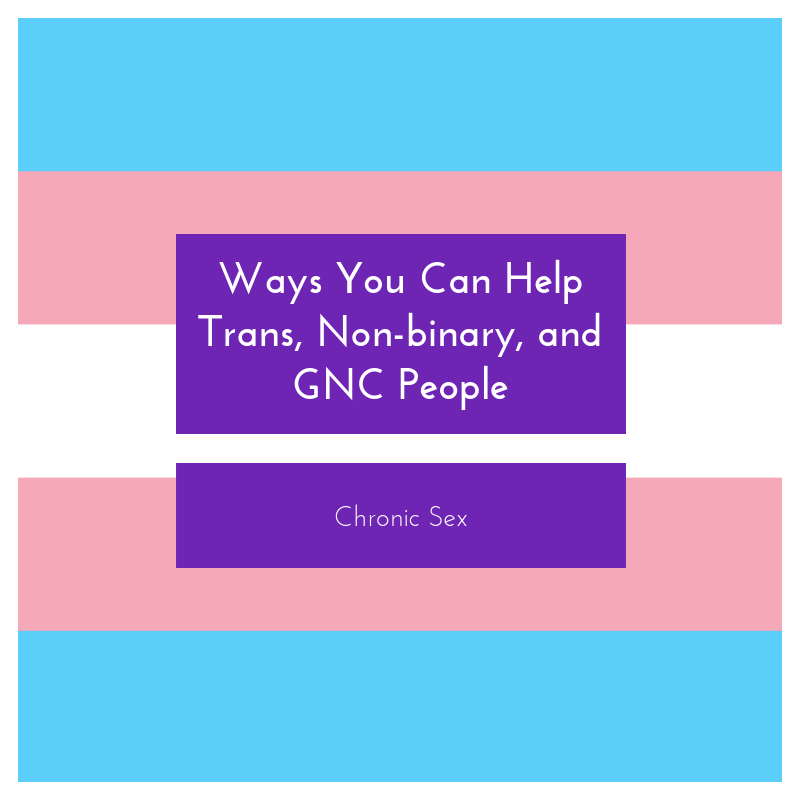 Ways You Can Help Trans Non Binary And Gnc People Chronic Sex